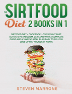 The Sirtfood Diet 2 Books in 1: Sirtfood Diet + Cookbook. Lose weight Fast, Activate Metabolism, Get Lean With a Complete Guide and a 3 Weeks Meal Plan Easy to Follow. Lose up to 7 Pounds in 7 Days