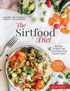 The Sirtfood Diet Cookbook: 200 Effortless Quick, Easy and Delicious Recipes to Burn Fat, Lose Weight, Activating Your Skinny Gene, Including Tips to Prepare a Sirtfood Everyday Meal Plan.