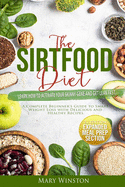 The SirtFood Diet: Learn how to Activate your Skinny Gene and Get Lean Fast. A Complete Beginner's Guide to Smart Weight Loss with Delicious and Healthy Recipes.