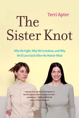 The Sister Knot: Why We Fight, Why We're Jealous, and Why We'll Love Each Other No Matter What - Apter, Terri
