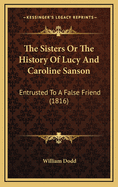 The Sisters or the History of Lucy and Caroline Sanson: Entrusted to a False Friend (1816)