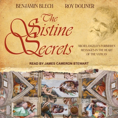 The Sistine Secrets: Michelangelo's Forbidden Messages in the Heart of the Vatican - Stewart, James Cameron (Read by), and Blech, Benjamin, and Doliner, Roy