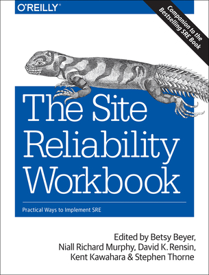 The Site Reliability Workbook: Practical Ways to Implement SRE - Beyer, Betsy, and Murphy, Niall, and Rensin, David