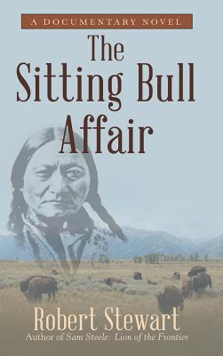 The Sitting Bull Affair: A Documentary Novel - Stewart, Robert, Dr.