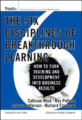 The Six Disciplines of Breakthrough Learning: How to Turn Training and Development Into Business Results - Wick, Calhoun W, and Pollock, Roy V H, DVM, PH.D., and Jefferson, Andrew McK