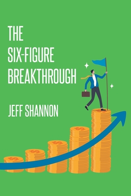 The Six-Figure Breakthrough - Shannon, Jeff