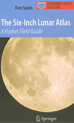 The Six-Inch Lunar Atlas: A Pocket Field Guide - Spain, Don