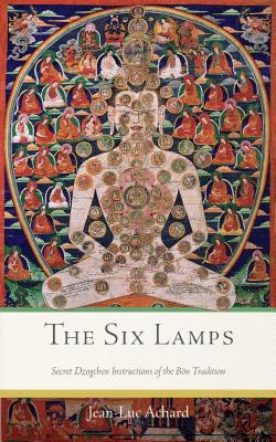 The Six Lamps: Secret Dzogchen Instructions of the Bn Tradition - Achard, Jean-Luc