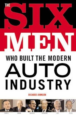The Six Men Who Built the Modern Auto Industry - Johnson, Richard, Dr.