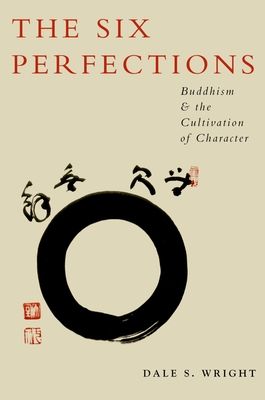 The Six Perfections: Buddhism and the Cultivation of Character - Wright, Dale