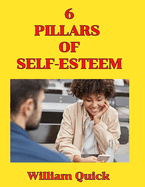 The Six Pillars of Self Esteem: Nurturing Confidence and Empowerment for a Fulfilling Life
