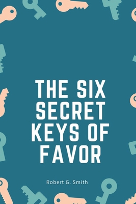 The six secret keys of favor - Smith, Robert G