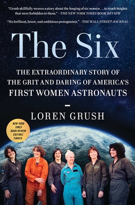 The Six: The Extraordinary Story of the Grit and Daring of America's First Women Astronauts - Grush, Loren