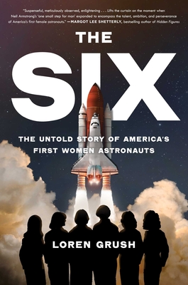 The Six: The Untold Story of America's First Women Astronauts - Grush, Loren