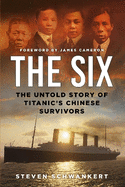 The Six: The Untold Story of Titanic's Chinese Survivors