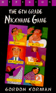 The Sixth Grade Nickname Game - Korman, Gordon
