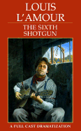 The Sixth Shotgun - L'Amour, Louis, and Dramatization (Read by)