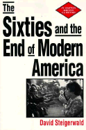 The Sixties and the End of Modern America - Steigerwald, David