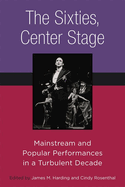 The Sixties, Center Stage: Mainstream and Popular Performances in a Turbulent Decade