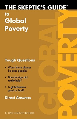 The Skeptic's Guide to Global Poverty: Tough Questions, Direct Answers: Tough Questions, Honest Answers - Bourke, Dale Hanson
