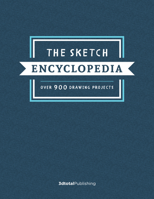 The Sketch Encyclopedia: Over 1,000 Drawing Projects - Publishing 3dtotal (Editor)