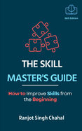 The Skill Master's Guide: How to Improve Skills from the Beginning