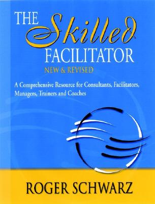 The Skilled Facilitator: A Comprehensive Resource for Consultants, Facilitators, Managers, Trainers, and Coaches - Schwarz, Roger M