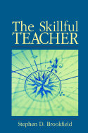 The Skillful Teacher: On Technique, Trust, and Responsiveness in the Classroom - Brookfield, Stephen D