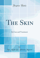 The Skin: Its Care and Treatment (Classic Reprint)