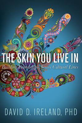 The Skin You Live in: Building Friendships Across Cultural Lines - Ireland, David D, PH.D
