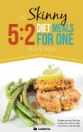The Skinny 5: 2 Fast Diet Meals for One: Single Serving Fast Day Recipes & Snacks Under 100, 200 & 300 Calories