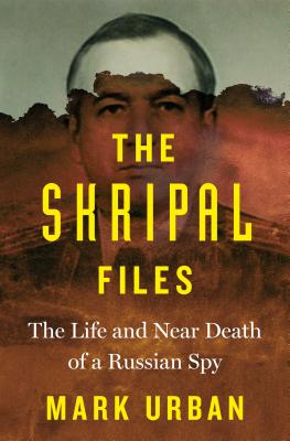 The Skripal Files: The Life and Near Death of a Russian Spy - Urban, Mark