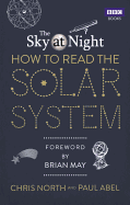 The Sky at Night: How to Read the Solar System: A Guide to the Stars and Planets - North, Chris, and Abel, Paul