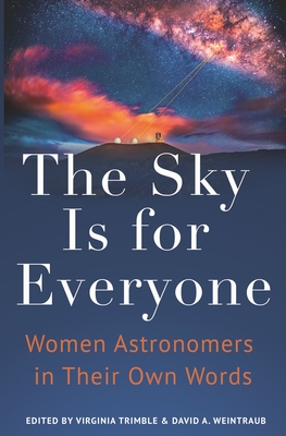 The Sky Is for Everyone: Women Astronomers in Their Own Words - Trimble, Virginia (Editor), and Weintraub, David a (Editor)