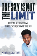 The Sky Is Not The Limit: Positive Affirmations To Help You Rise Above The Sky