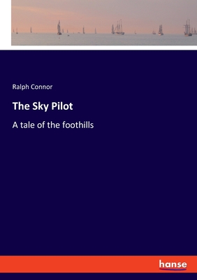 The Sky Pilot: A tale of the foothills - Connor, Ralph