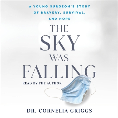 The Sky Was Falling: A Young Surgeon's Story of Bravery, Survival, and Hope - Griggs, Cornelia (Read by)