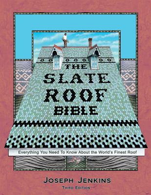 The Slate Roof Bible: Everything You Need to Know About the World's Finest Roof, 3rd Edition - Jenkins, Joseph C.