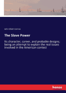 The Slave Power: Its character, career, and probable designs; being an attempt to explain the real issues involved in the American contest