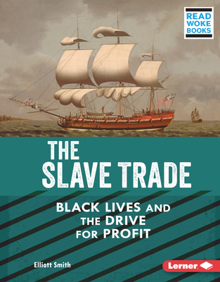The Slave Trade: Black Lives and the Drive for Profit - Smith, Elliott