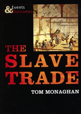 The Slave Trade: Events and Outcomes - Monaghan, Tom