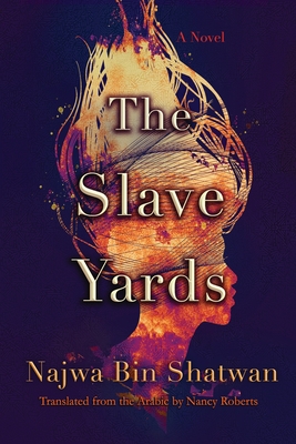 The Slave Yards - Bin Shatwan, Najwa, and Roberts, Nancy (Translated by)