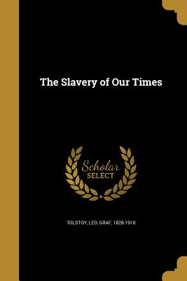 The Slavery of Our Times - Tolstoy, Leo Graf (Creator)
