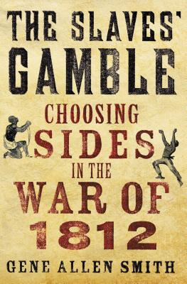 The Slaves' Gamble: Choosing Sides in the War of 1812 - Smith, Gene Allen