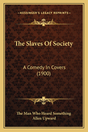 The Slaves of Society: A Comedy in Covers (1900)