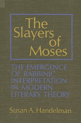 The Slayers of Moses: The Emergence of Rabbinic Interpretation in Modern Literary Theory - Handelman, Susan a