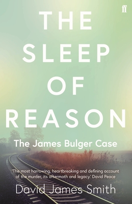 The Sleep of Reason: The James Bulger Case - Smith, David James