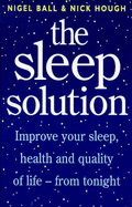 The Sleep Solution: Improve Your Sleep, Health and Quality of Life from Tonight - Ball, Nigel, and Hough, Nick