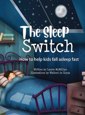 The Sleep Switch: How to help kids fall asleep fast - McMillan, Laurie, and de Zoysa, Wathmi (Illustrator)