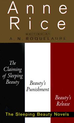 The Sleeping Beauty Novels: The Claiming of Sleeping Beauty/Beauty's Punishment/Beauty's Release - Roquelaure, A N